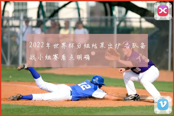 2022年世界杯分组结果出炉 各队备战小组赛看点明确