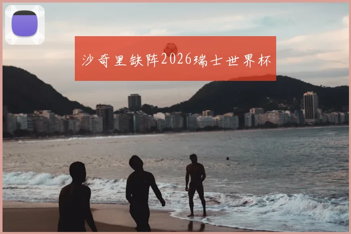 沙奇里缺阵2026瑞士世界杯