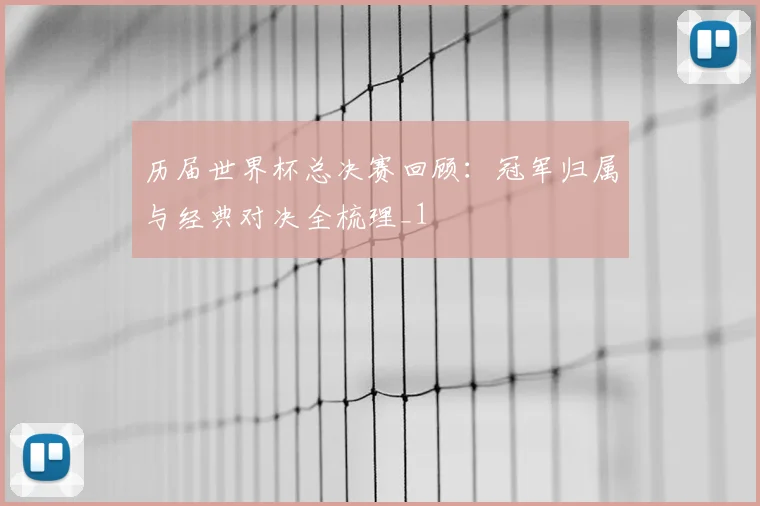 历届世界杯总决赛回顾:冠军归属与经典对决全梳理_1